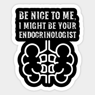 Be nice to me, I might be your Endocrinologist Sticker